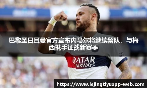 巴黎圣日耳曼官方宣布内马尔将继续留队，与梅西携手征战新赛季