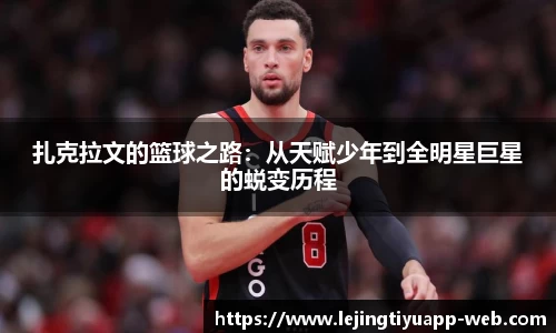扎克拉文的篮球之路：从天赋少年到全明星巨星的蜕变历程